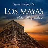Los Mayas. Vida; arte y cultura