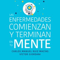 Las enfermedades comienzan y terminan en tu mente